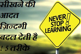 सीखने की आदत ज़िन्दगी बदल देती है ! 5 तरीके 5 Way To Learning Easily In Hindi