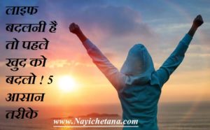 लाइफ बदलनी है तो पहले खुद को बदले ! 5 आसान तरीके How You Change Your Life in hindi ! ! 5 Easy Ways